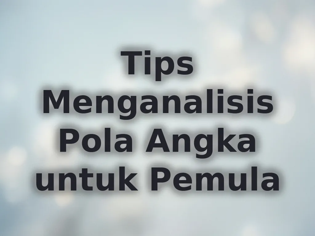 Tips Menganalisis Pola Angka untuk Pemula