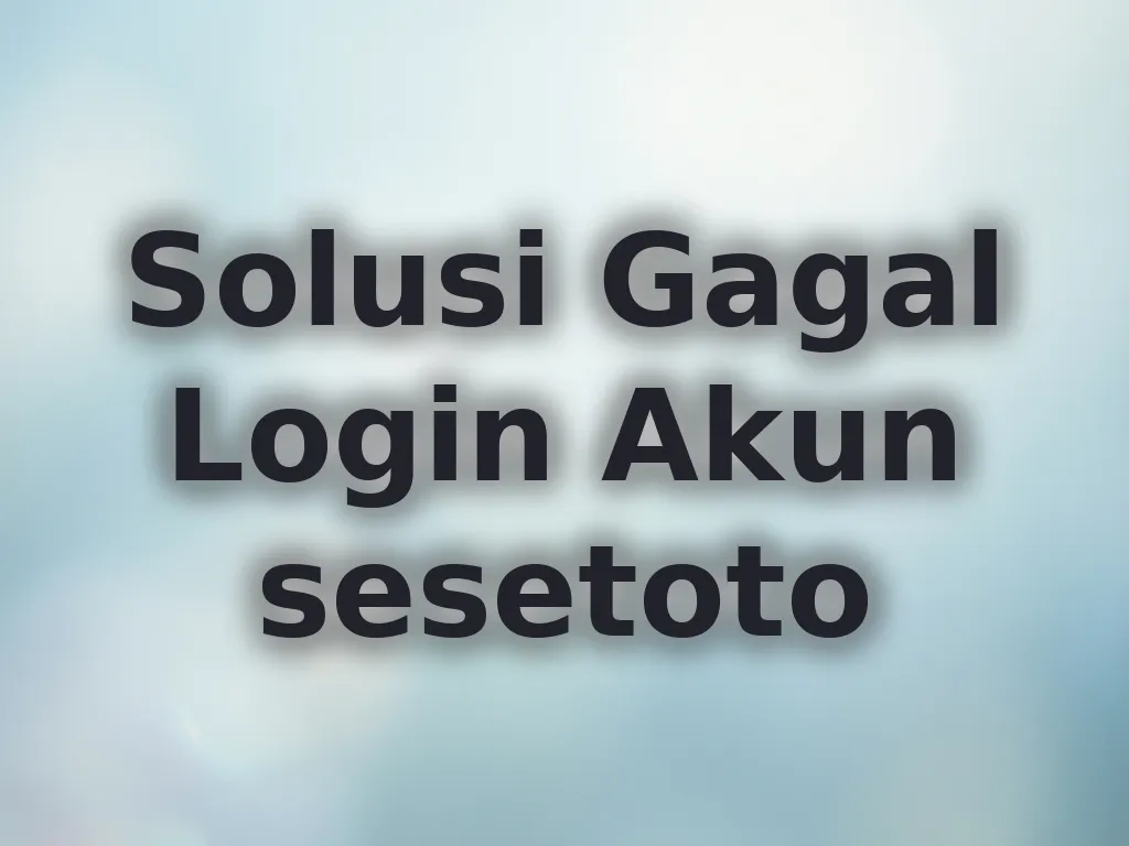 Solusi Gagal Login Akun sesetoto