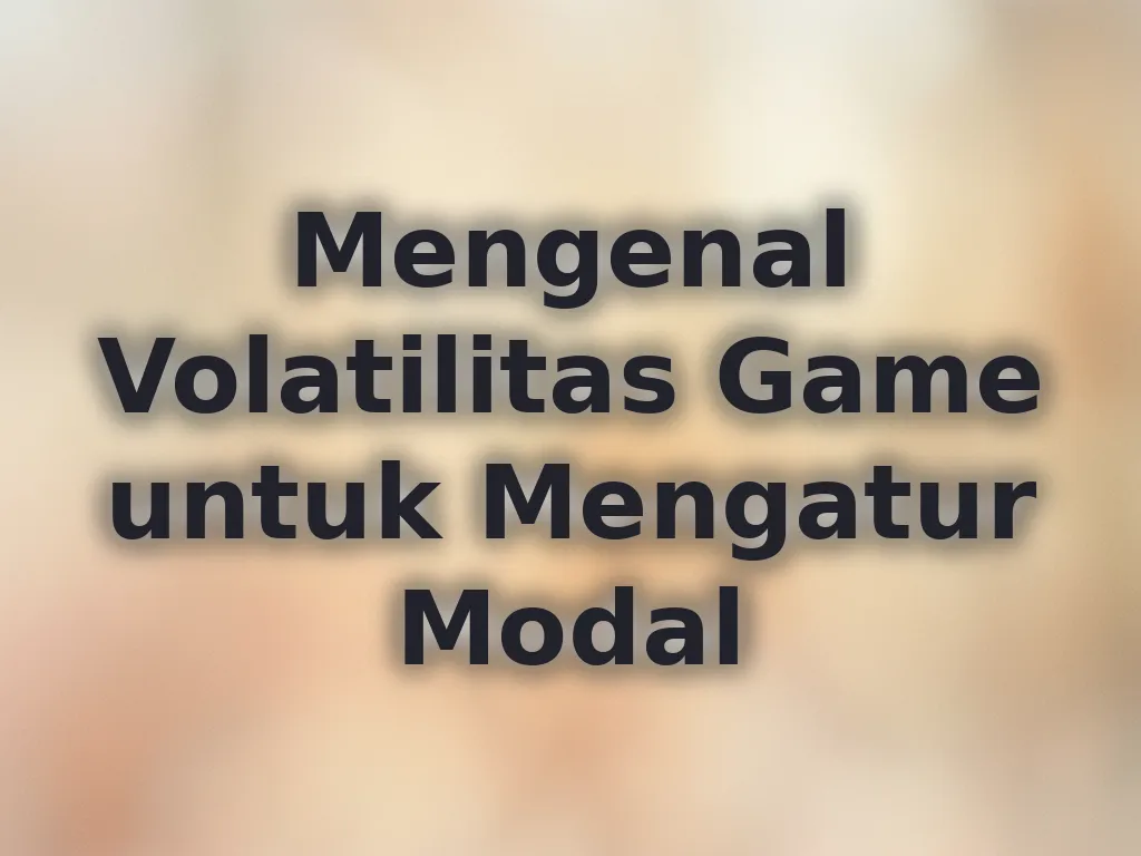 Mengenal Volatilitas Game untuk Mengatur Modal
